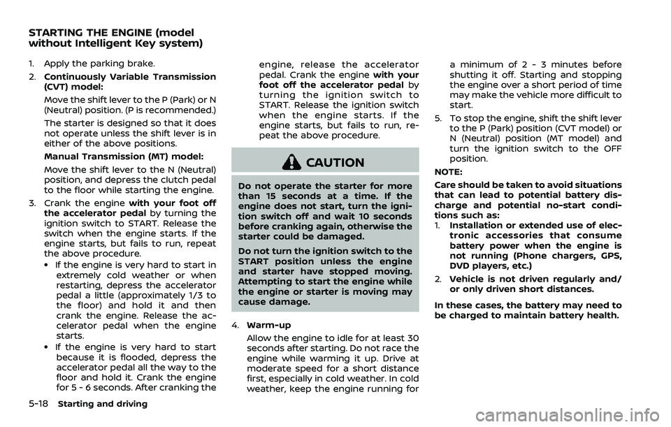 NISSAN QASHQAI 2023 Owners Manual 5-18Starting and driving
1. Apply the parking brake.
2.Continuously Variable Transmission
(CVT) model:
Move the shift lever to the P (Park) or N
(Neutral) position. (P is recommended.)
The starter is NISSAN QASHQAI 2023 Owners Manual 5-18Starting and driving
1. Apply the parking brake.
2.Continuously Variable Transmission
(CVT) model:
Move the shift lever to the P (Park) or N
(Neutral) position. (P is recommended.)
The starter is