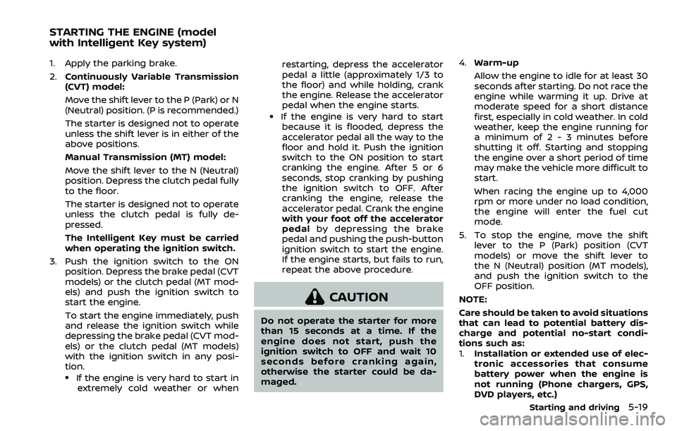 NISSAN QASHQAI 2023 Owners Manual 1. Apply the parking brake.
2.Continuously Variable Transmission
(CVT) model:
Move the shift lever to the P (Park) or N
(Neutral) position. (P is recommended.)
The starter is designed not to operate
u NISSAN QASHQAI 2023 Owners Manual 1. Apply the parking brake.
2.Continuously Variable Transmission
(CVT) model:
Move the shift lever to the P (Park) or N
(Neutral) position. (P is recommended.)
The starter is designed not to operate
u