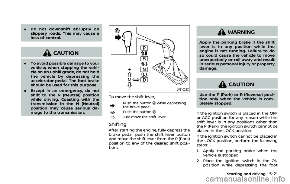 NISSAN QASHQAI 2023 Owners Manual .Do not downshift abruptly on
slippery roads. This may cause a
loss of control.
CAUTION
.To avoid possible damage to your
vehicle; when stopping the vehi-
cle on an uphill grade, do not hold
the vehic NISSAN QASHQAI 2023 Owners Manual .Do not downshift abruptly on
slippery roads. This may cause a
loss of control.
CAUTION
.To avoid possible damage to your
vehicle; when stopping the vehi-
cle on an uphill grade, do not hold
the vehic