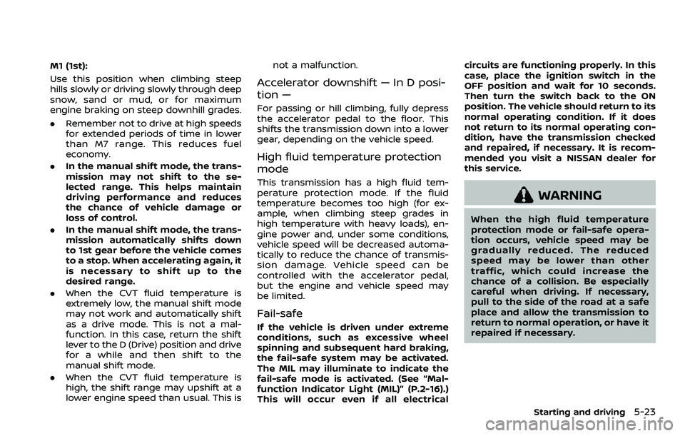 NISSAN QASHQAI 2023 Owners Manual M1 (1st):
Use this position when climbing steep
hills slowly or driving slowly through deep
snow, sand or mud, or for maximum
engine braking on steep downhill grades.
.Remember not to drive at high sp NISSAN QASHQAI 2023 Owners Manual M1 (1st):
Use this position when climbing steep
hills slowly or driving slowly through deep
snow, sand or mud, or for maximum
engine braking on steep downhill grades.
.Remember not to drive at high sp