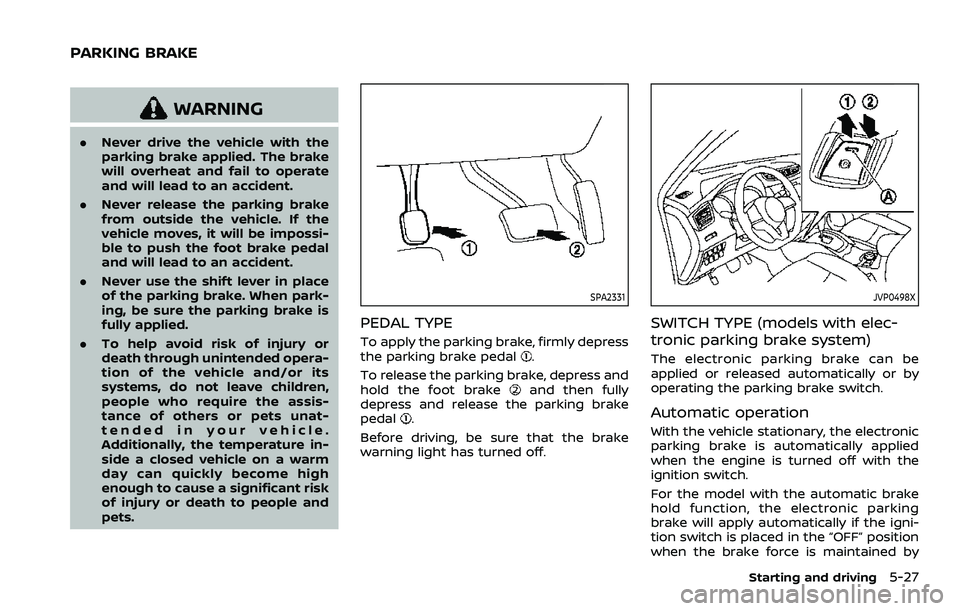 NISSAN QASHQAI 2023 Owners Manual WARNING
.Never drive the vehicle with the
parking brake applied. The brake
will overheat and fail to operate
and will lead to an accident.
. Never release the parking brake
from outside the vehicle. I NISSAN QASHQAI 2023 Owners Manual WARNING
.Never drive the vehicle with the
parking brake applied. The brake
will overheat and fail to operate
and will lead to an accident.
. Never release the parking brake
from outside the vehicle. I