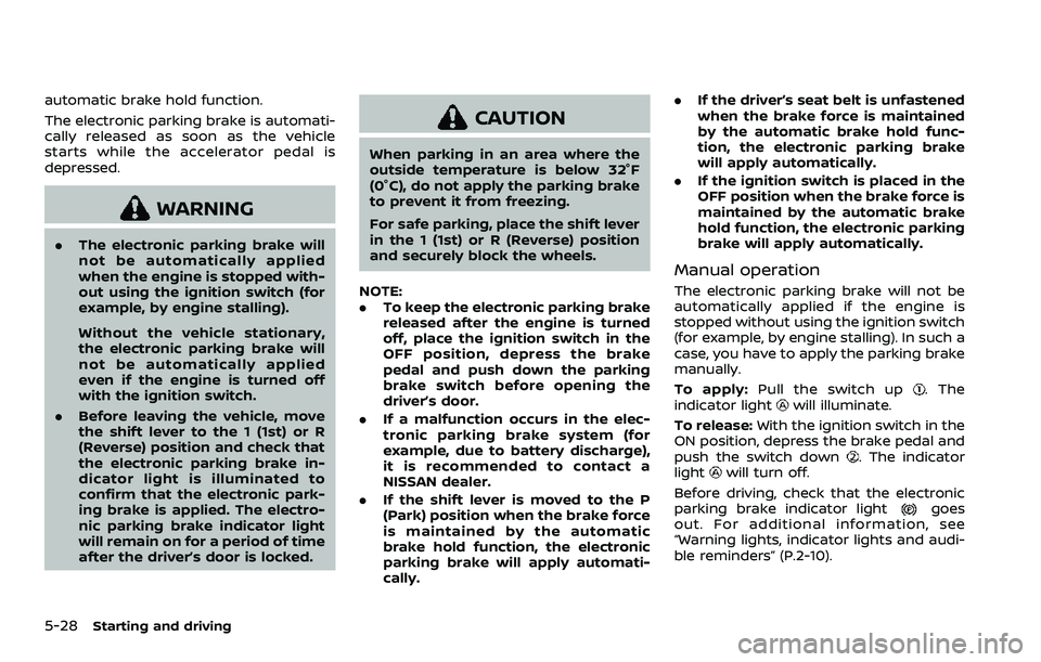 NISSAN QASHQAI 2023 Owners Manual 5-28Starting and driving
automatic brake hold function.
The electronic parking brake is automati-
cally released as soon as the vehicle
starts while the accelerator pedal is
depressed.
WARNING
.The el NISSAN QASHQAI 2023 Owners Manual 5-28Starting and driving
automatic brake hold function.
The electronic parking brake is automati-
cally released as soon as the vehicle
starts while the accelerator pedal is
depressed.
WARNING
.The el