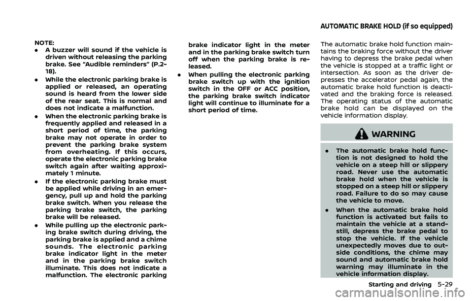 NISSAN QASHQAI 2023  Owners Manual NOTE:
.A buzzer will sound if the vehicle is
driven without releasing the parking
brake. See “Audible reminders” (P.2-
18).
. While the electronic parking brake is
applied or released, an operatin