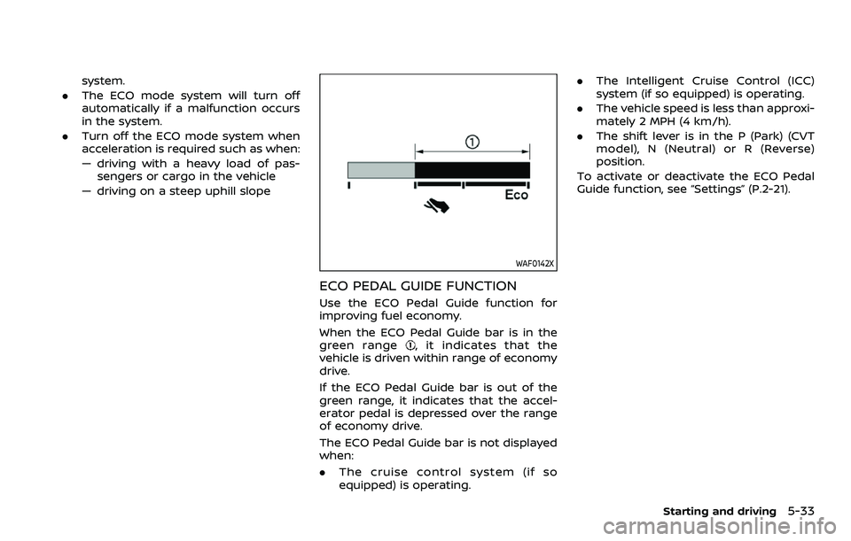 NISSAN QASHQAI 2023  Owners Manual system.
. The ECO mode system will turn off
automatically if a malfunction occurs
in the system.
. Turn off the ECO mode system when
acceleration is required such as when:
— driving with a heavy loa