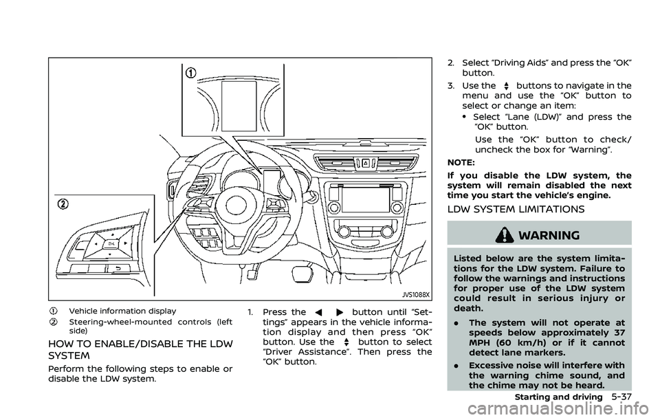 NISSAN QASHQAI 2023  Owners Manual JVS1088X
Vehicle information displaySteering-wheel-mounted controls (left
side)
HOW TO ENABLE/DISABLE THE LDW
SYSTEM
Perform the following steps to enable or
disable the LDW system.1. Press the
button