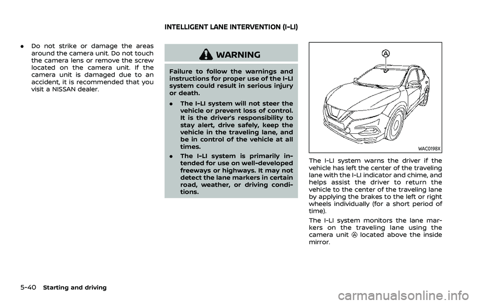 NISSAN QASHQAI 2023  Owners Manual 5-40Starting and driving
.Do not strike or damage the areas
around the camera unit. Do not touch
the camera lens or remove the screw
located on the camera unit. If the
camera unit is damaged due to an
