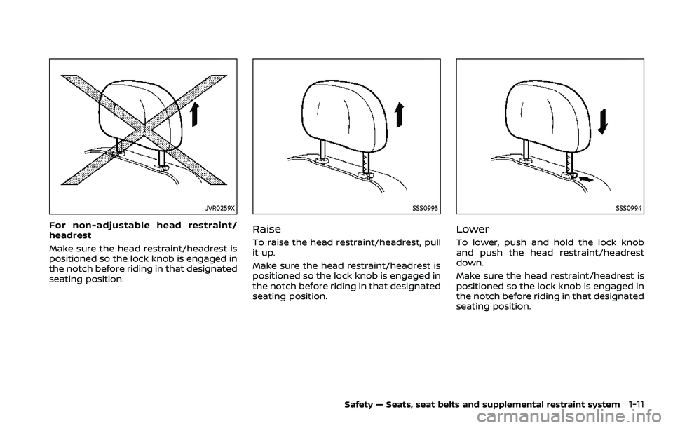 NISSAN QASHQAI 2023 Owners Manual JVR0259X
For non-adjustable head restraint/
headrest
Make sure the head restraint/headrest is
positioned so the lock knob is engaged in
the notch before riding in that designated
seating position.
SSS