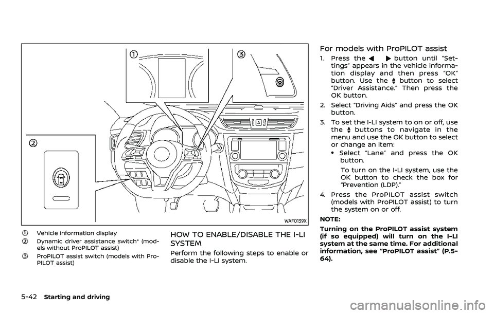NISSAN QASHQAI 2023  Owners Manual 5-42Starting and driving
WAF0139X
Vehicle information displayDynamic driver assistance switch* (mod-
els without ProPILOT assist)
ProPILOT assist switch (models with Pro-
PILOT assist)
HOW TO ENABLE/D