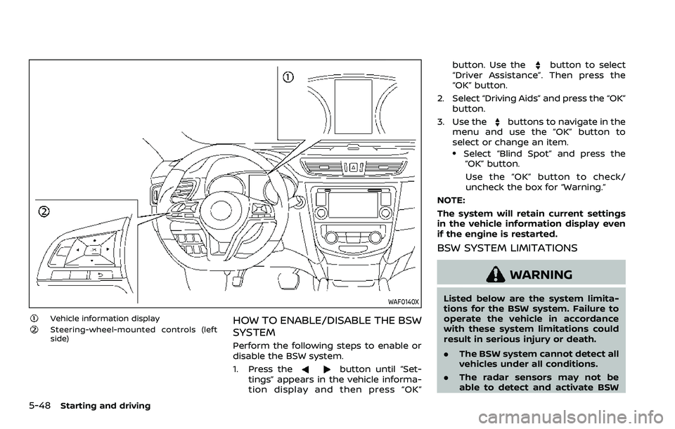 NISSAN QASHQAI 2023  Owners Manual 5-48Starting and driving
WAF0140X
Vehicle information displaySteering-wheel-mounted controls (left
side)HOW TO ENABLE/DISABLE THE BSW
SYSTEM
Perform the following steps to enable or
disable the BSW sy