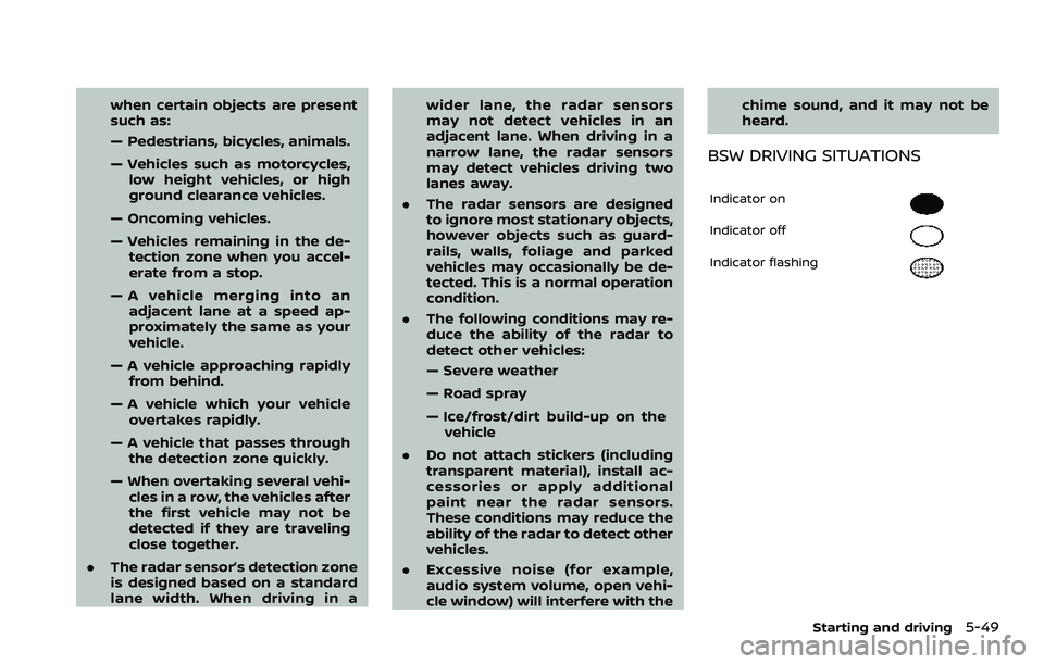 NISSAN QASHQAI 2023  Owners Manual when certain objects are present
such as:
— Pedestrians, bicycles, animals.
— Vehicles such as motorcycles,low height vehicles, or high
ground clearance vehicles.
— Oncoming vehicles.
— Vehicl