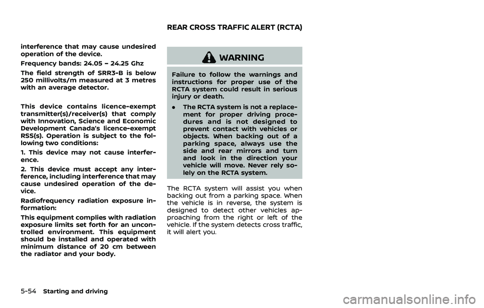 NISSAN QASHQAI 2023  Owners Manual 5-54Starting and driving
interference that may cause undesired
operation of the device.
Frequency bands: 24.05 – 24.25 Ghz
The field strength of SRR3-B is below
250 millivolts/m measured at 3 metres