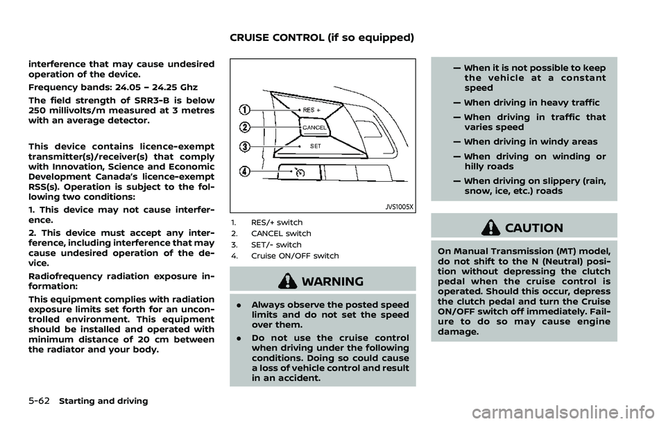 NISSAN QASHQAI 2023  Owners Manual 5-62Starting and driving
interference that may cause undesired
operation of the device.
Frequency bands: 24.05 – 24.25 Ghz
The field strength of SRR3-B is below
250 millivolts/m measured at 3 metres