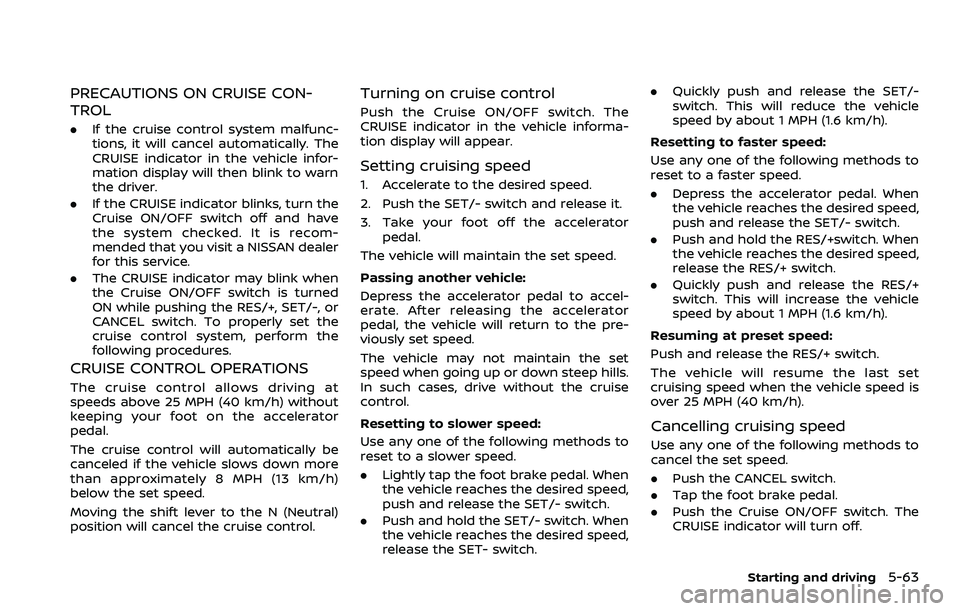 NISSAN QASHQAI 2023  Owners Manual PRECAUTIONS ON CRUISE CON-
TROL
.If the cruise control system malfunc-
tions, it will cancel automatically. The
CRUISE indicator in the vehicle infor-
mation display will then blink to warn
the driver