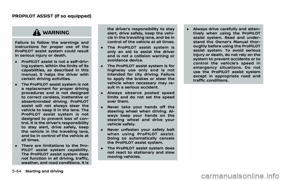 NISSAN QASHQAI 2023  Owners Manual 5-64Starting and driving
WARNING
Failure to follow the warnings and
instructions for proper use of the
ProPILOT assist system could result
in serious injury or death.
.ProPILOT assist is not a self-dr