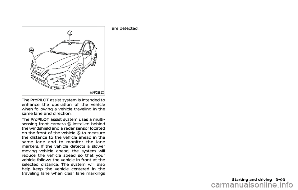 NISSAN QASHQAI 2023 User Guide WAF0286X
The ProPILOT assist system is intended to
enhance the operation of the vehicle
when following a vehicle traveling in the
same lane and direction.
The ProPILOT assist system uses a multi-
sens