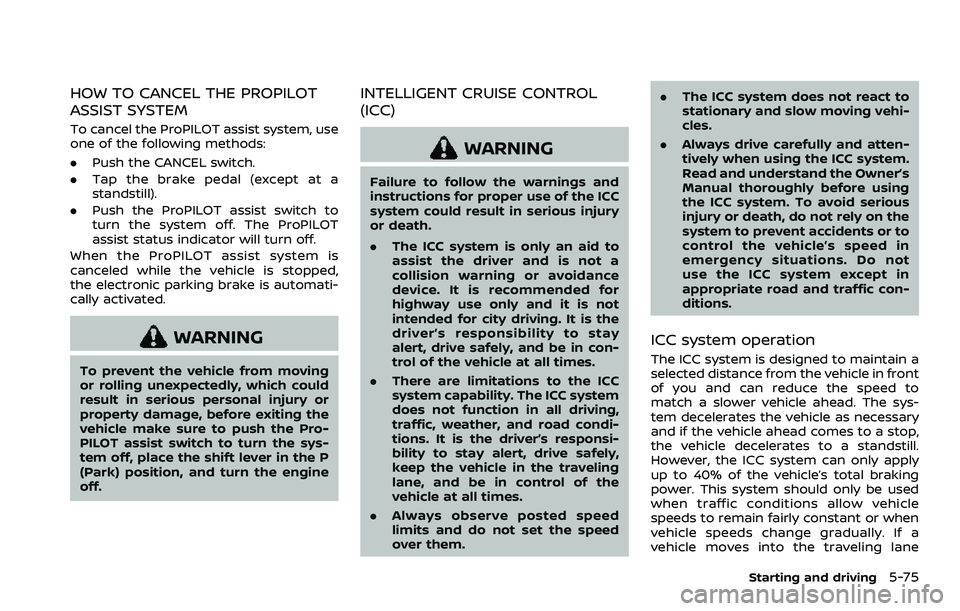 NISSAN QASHQAI 2023 Owners Manual HOW TO CANCEL THE PROPILOT
ASSIST SYSTEM
To cancel the ProPILOT assist system, use
one of the following methods:
.Push the CANCEL switch.
. Tap the brake pedal (except at a
standstill).
. Push the Pro