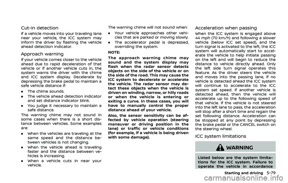 NISSAN QASHQAI 2023 User Guide Cut-in detection
If a vehicle moves into your traveling lane
near your vehicle, the ICC system may
inform the driver by flashing the vehicle
ahead detection indicator.
Approach warning
If your vehicle
