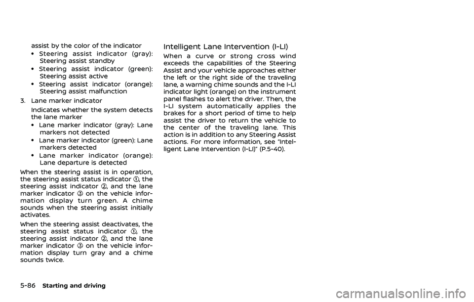 NISSAN QASHQAI 2023 Owners Manual 5-86Starting and driving
assist by the color of the indicator.Steering assist indicator (gray):Steering assist standby
.Steering assist indicator (green):
Steering assist active
.Steering assist indic