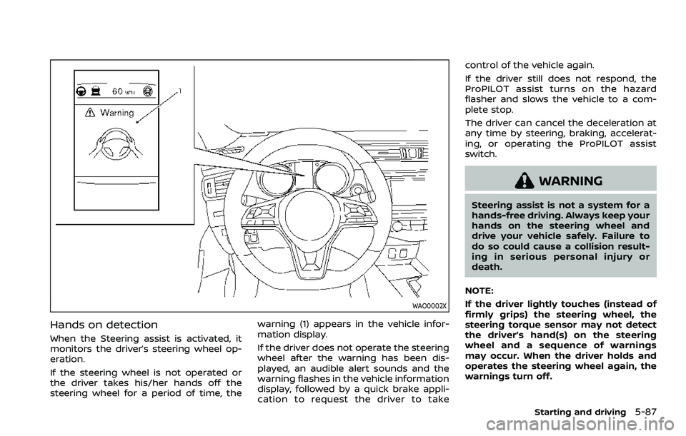NISSAN QASHQAI 2023  Owners Manual WAO0002X
Hands on detection
When the Steering assist is activated, it
monitors the driver’s steering wheel op-
eration.
If the steering wheel is not operated or
the driver takes his/her hands off th