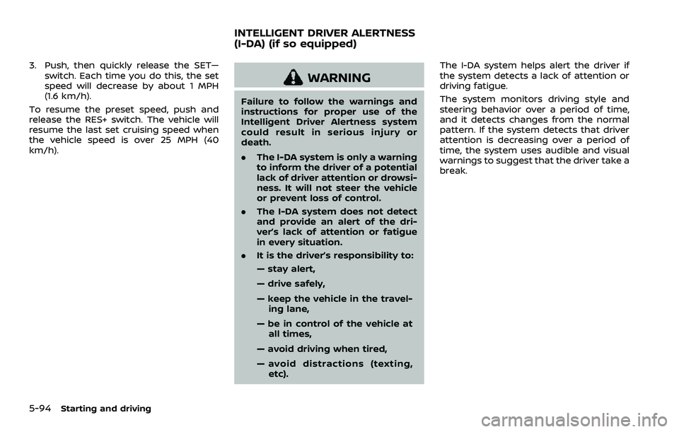 NISSAN QASHQAI 2023  Owners Manual 5-94Starting and driving
3. Push, then quickly release the SET—switch. Each time you do this, the set
speed will decrease by about 1 MPH
(1.6 km/h).
To resume the preset speed, push and
release the 