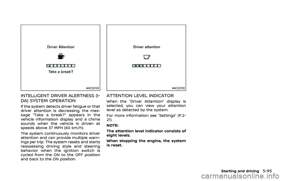 NISSAN QASHQAI 2023  Owners Manual WAC0212X
INTELLIGENT DRIVER ALERTNESS (I-
DA) SYSTEM OPERATION
If the system detects driver fatigue or that
driver attention is decreasing, the mes-
sage “Take a break?” appears in the
vehicle inf