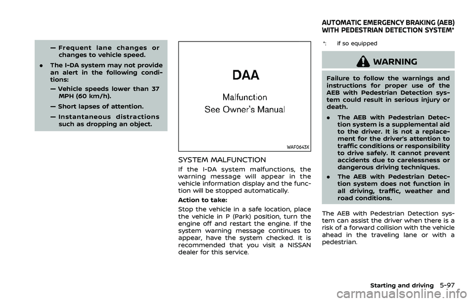 NISSAN QASHQAI 2023  Owners Manual — Frequent lane changes orchanges to vehicle speed.
. The I-DA system may not provide
an alert in the following condi-
tions:
— Vehicle speeds lower than 37
MPH (60 km/h).
— Short lapses of atte