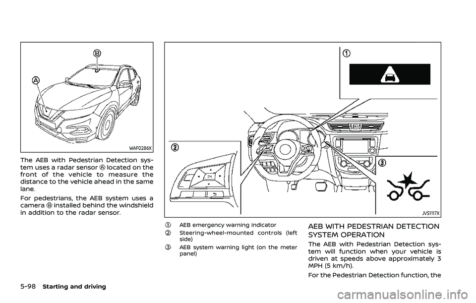 NISSAN QASHQAI 2023 Owners Manual 5-98Starting and driving
WAF0286X
The AEB with Pedestrian Detection sys-
tem uses a radar sensorlocated on the
front of the vehicle to measure the
distance to the vehicle ahead in the same
lane.
For p