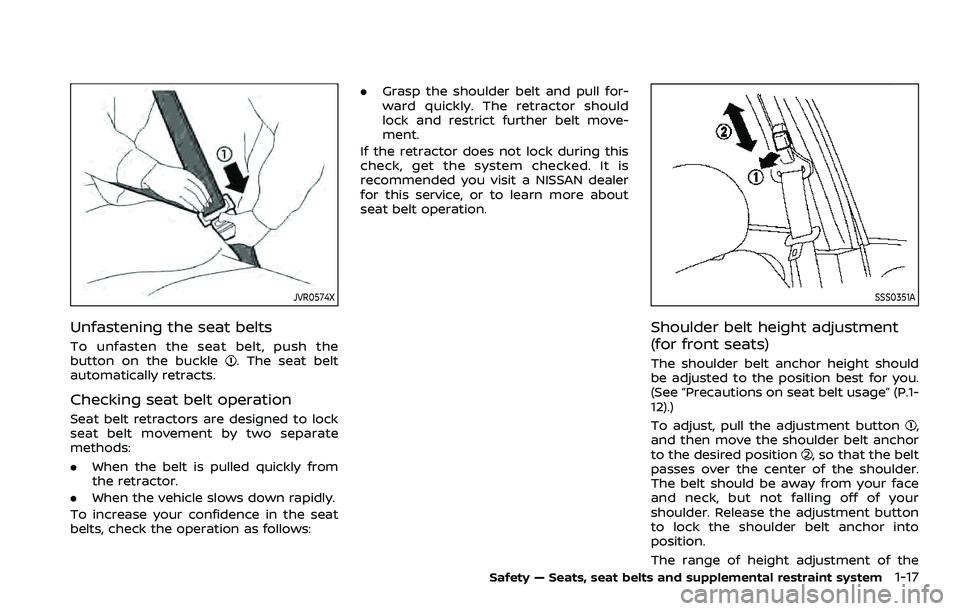 NISSAN QASHQAI 2023 Owners Guide JVR0574X
Unfastening the seat belts
To unfasten the seat belt, push the
button on the buckle. The seat belt
automatically retracts.
Checking seat belt operation
Seat belt retractors are designed to lo
