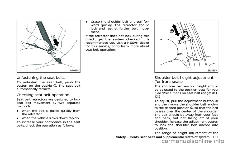 NISSAN QASHQAI 2023  Owners Manual JVR0574X
Unfastening the seat belts
To unfasten the seat belt, push the
button on the buckle. The seat belt
automatically retracts.
Checking seat belt operation
Seat belt retractors are designed to lo