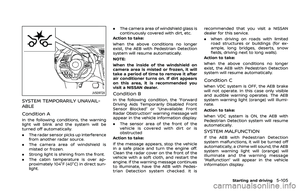 NISSAN QASHQAI 2023 Owners Manual JVS0972X
SYSTEM TEMPORARILY UNAVAIL-
ABLE
Condition A
In the following conditions, the warning
light will blink and the system will be
turned off automatically.
.The radar sensor picks up interference