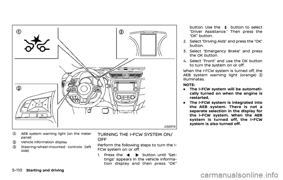 NISSAN QASHQAI 2023  Owners Manual 5-110Starting and driving
JVS0971X
AEB system warning light (on the meter
panel)
Vehicle information displaySteering-wheel-mounted controls (left
side)
TURNING THE I-FCW SYSTEM ON/
OFF
Perform the fol