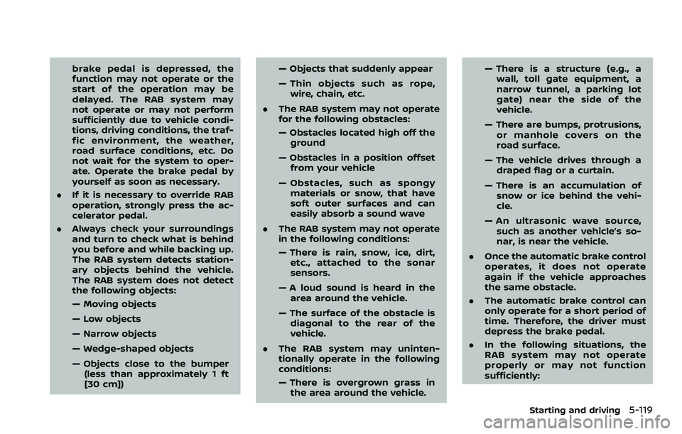NISSAN QASHQAI 2023  Owners Manual brake pedal is depressed, the
function may not operate or the
start of the operation may be
delayed. The RAB system may
not operate or may not perform
sufficiently due to vehicle condi-
tions, driving