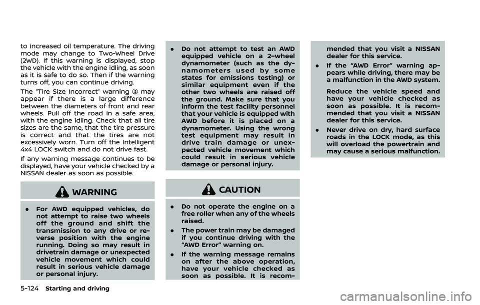 NISSAN QASHQAI 2023  Owners Manual 5-124Starting and driving
to increased oil temperature. The driving
mode may change to Two-Wheel Drive
(2WD). If this warning is displayed, stop
the vehicle with the engine idling, as soon
as it is sa
