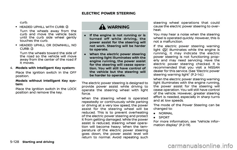 NISSAN QASHQAI 2023  Owners Manual 5-128Starting and driving
curb..HEADED UPHILL WITH CURB:
Turn the wheels away from the
curb and move the vehicle back
until the curb side wheel gently
touches the curb.
.HEADED UPHILL OR DOWNHILL, NOC