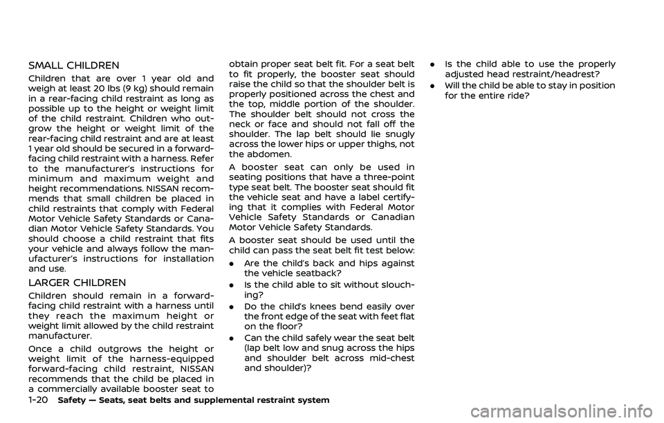 NISSAN QASHQAI 2023  Owners Manual 1-20Safety — Seats, seat belts and supplemental restraint system
SMALL CHILDREN
Children that are over 1 year old and
weigh at least 20 lbs (9 kg) should remain
in a rear-facing child restraint as l