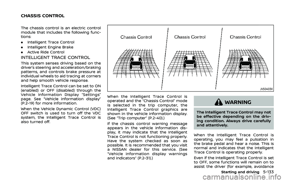 NISSAN QASHQAI 2023  Owners Manual The chassis control is an electric control
module that includes the following func-
tions:
.Intelligent Trace Control
. Intelligent Engine Brake
. Active Ride Control
INTELLIGENT TRACE CONTROL
This sy