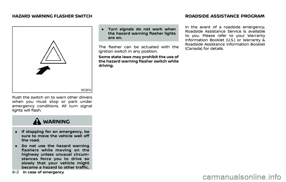 NISSAN QASHQAI 2023  Owners Manual 6-2In case of emergency
SIC2574
Push the switch on to warn other drivers
when you must stop or park under
emergency conditions. All turn signal
lights will flash.
WARNING
.If stopping for an emergency
