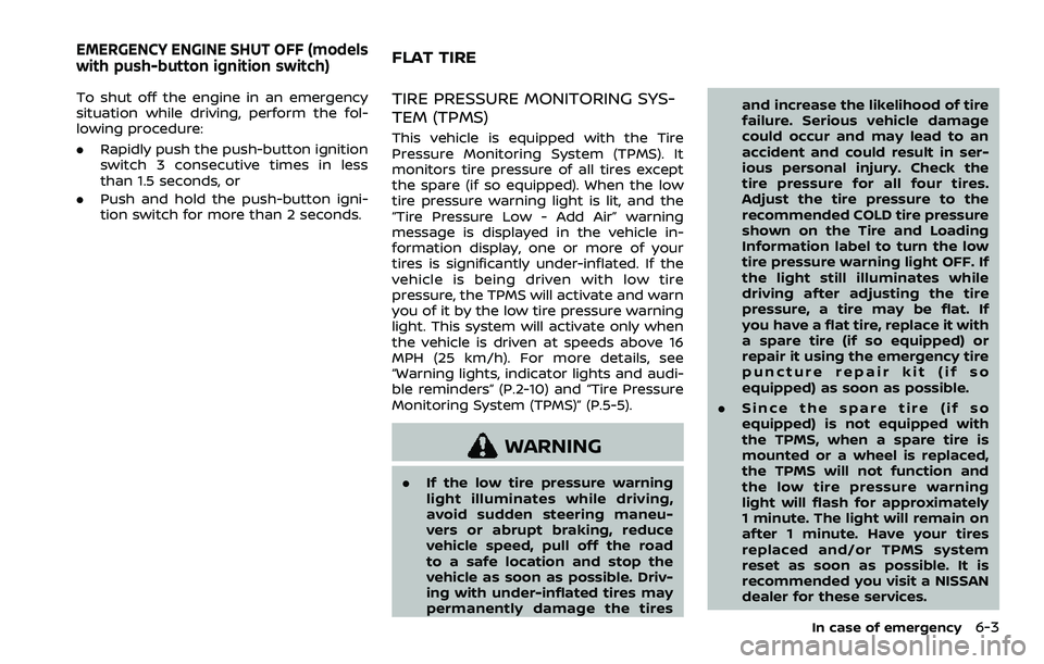 NISSAN QASHQAI 2023  Owners Manual To shut off the engine in an emergency
situation while driving, perform the fol-
lowing procedure:
.Rapidly push the push-button ignition
switch 3 consecutive times in less
than 1.5 seconds, or
. Push