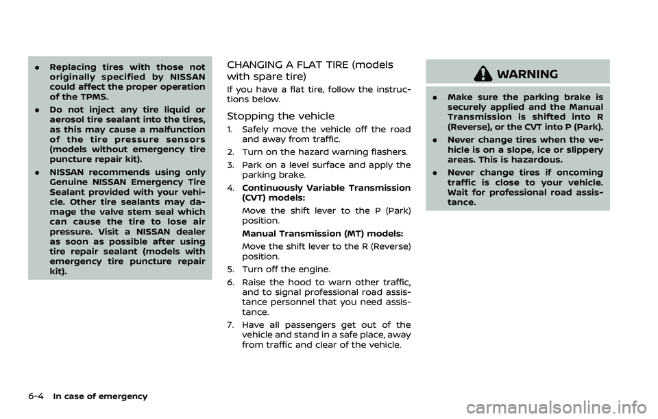 NISSAN QASHQAI 2023  Owners Manual 6-4In case of emergency
.Replacing tires with those not
originally specified by NISSAN
could affect the proper operation
of the TPMS.
. Do not inject any tire liquid or
aerosol tire sealant into the t