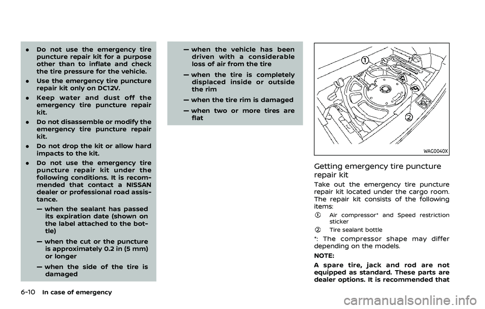 NISSAN QASHQAI 2023  Owners Manual 6-10In case of emergency
.Do not use the emergency tire
puncture repair kit for a purpose
other than to inflate and check
the tire pressure for the vehicle.
. Use the emergency tire puncture
repair ki