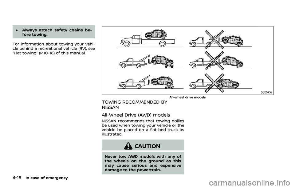 NISSAN QASHQAI 2023  Owners Manual 6-18In case of emergency
.Always attach safety chains be-
fore towing.
For information about towing your vehi-
cle behind a recreational vehicle (RV), see
“Flat towing” (P.10-16) of this manual.
S