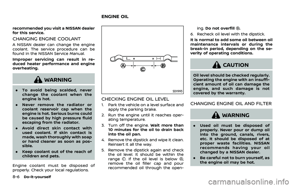 NISSAN QASHQAI 2023  Owners Manual 8-6Do-it-yourself
recommended you visit a NISSAN dealer
for this service.
CHANGING ENGINE COOLANT
A NISSAN dealer can change the engine
coolant. The service procedure can be
found in the NISSAN Servic