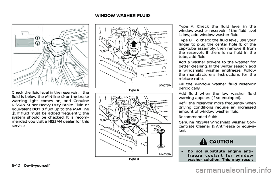 NISSAN QASHQAI 2023  Owners Manual 8-10Do-it-yourself
JVM0789X
Check the fluid level in the reservoir. If the
fluid is below the MIN lineor the brake
warning light comes on, add Genuine
NISSAN Super Heavy Duty Brake Fluid or
equivalent