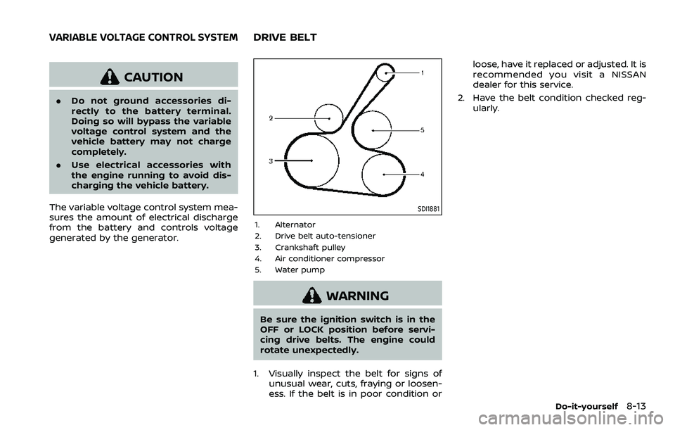 NISSAN QASHQAI 2023  Owners Manual CAUTION
.Do not ground accessories di-
rectly to the battery terminal.
Doing so will bypass the variable
voltage control system and the
vehicle battery may not charge
completely.
. Use electrical acce