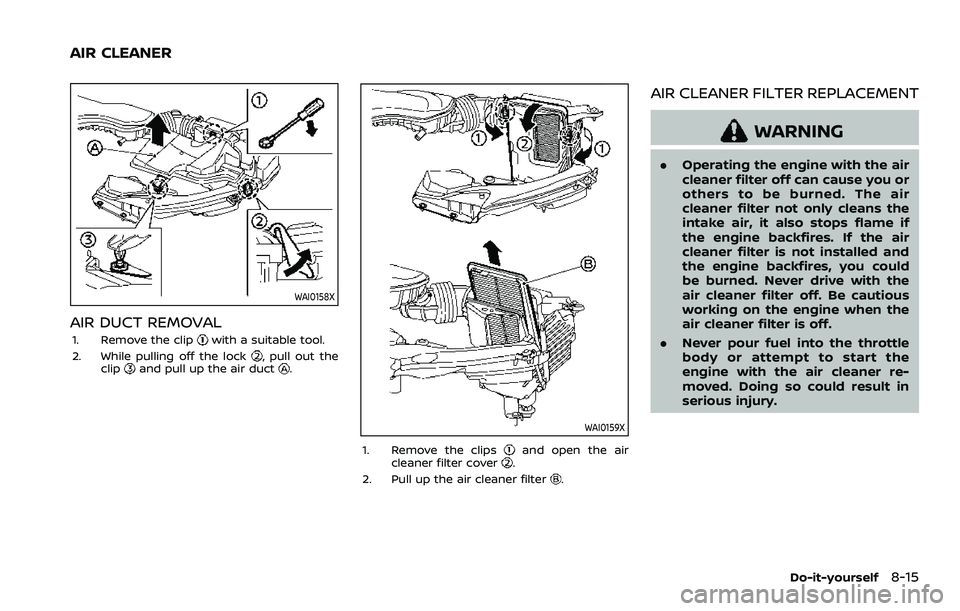 NISSAN QASHQAI 2023  Owners Manual WAI0158X
AIR DUCT REMOVAL
1. Remove the clipwith a suitable tool.
2. While pulling off the lock, pull out the
clipand pull up the air duct.
WAI0159X
1. Remove the clipsand open the air
cleaner filter 