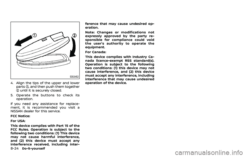 NISSAN QASHQAI 2023  Owners Manual 8-24Do-it-yourself
SDI2452
4. Align the tips of the upper and lowerparts, and then push them togetheruntil it is securely closed.
5. Operate the buttons to check its operation.
If you need any assista