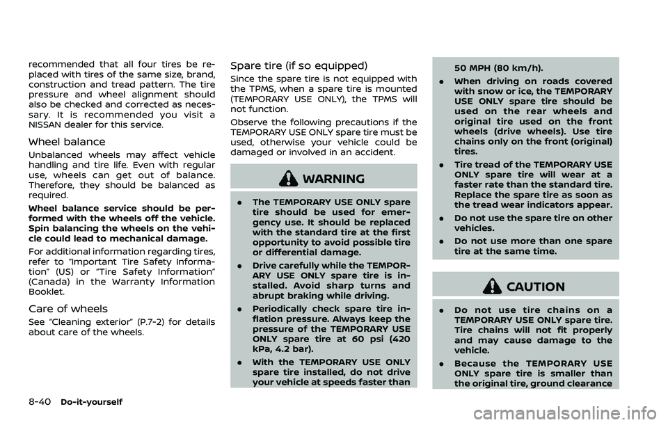 NISSAN QASHQAI 2023 Owners Manual 8-40Do-it-yourself
recommended that all four tires be re-
placed with tires of the same size, brand,
construction and tread pattern. The tire
pressure and wheel alignment should
also be checked and co NISSAN QASHQAI 2023 Owners Manual 8-40Do-it-yourself
recommended that all four tires be re-
placed with tires of the same size, brand,
construction and tread pattern. The tire
pressure and wheel alignment should
also be checked and co