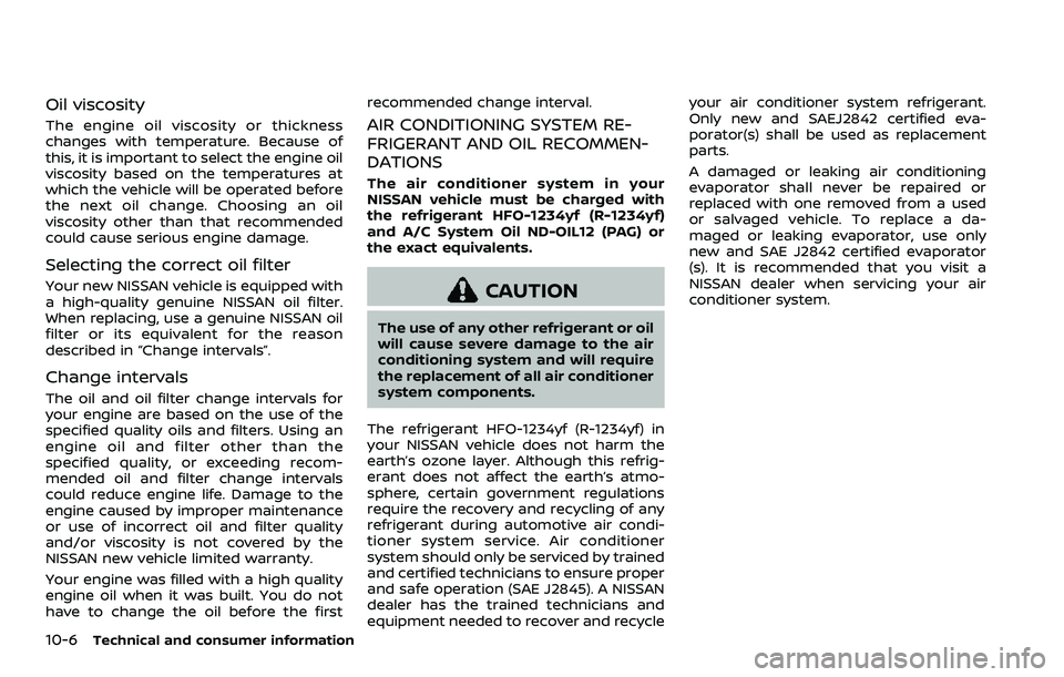 NISSAN QASHQAI 2023 Owners Manual 10-6Technical and consumer information
Oil viscosity
The engine oil viscosity or thickness
changes with temperature. Because of
this, it is important to select the engine oil
viscosity based on the te NISSAN QASHQAI 2023 Owners Manual 10-6Technical and consumer information
Oil viscosity
The engine oil viscosity or thickness
changes with temperature. Because of
this, it is important to select the engine oil
viscosity based on the te