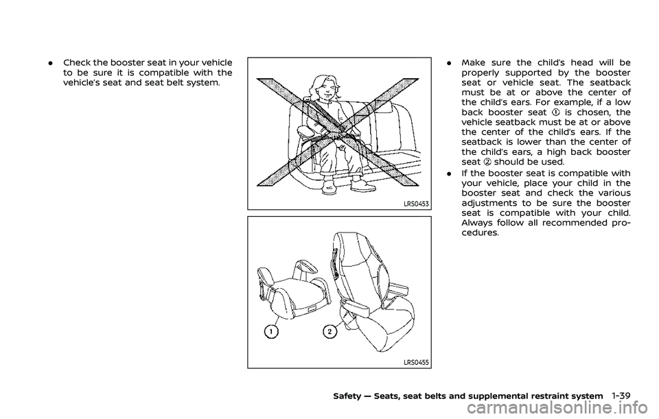 NISSAN QASHQAI 2023 Workshop Manual .Check the booster seat in your vehicle
to be sure it is compatible with the
vehicle’s seat and seat belt system.
LRS0453
LRS0455
.Make sure the child’s head will be
properly supported by the boos NISSAN QASHQAI 2023 Workshop Manual .Check the booster seat in your vehicle
to be sure it is compatible with the
vehicle’s seat and seat belt system.
LRS0453
LRS0455
.Make sure the child’s head will be
properly supported by the boos