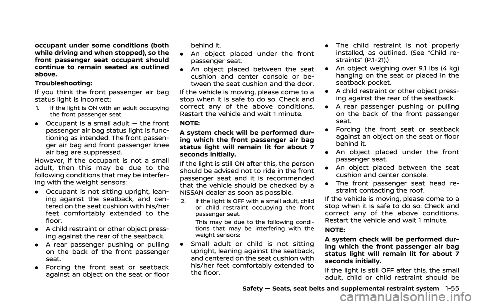 NISSAN QASHQAI 2023 Manual PDF occupant under some conditions (both
while driving and when stopped), so the
front passenger seat occupant should
continue to remain seated as outlined
above.
Troubleshooting:
If you think the front p